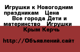 Игрушки к Новогодним праздникам › Цена ­ 200 - Все города Дети и материнство » Игрушки   . Крым,Керчь